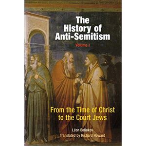 Poliakov, Léon The History of Anti-Semitism, Volume 1: From the Time of Christ to the Court Jews Poliakov, Léon The History of Anti-Semitism, Volume 1: From the Time of Christ to the Court Jews