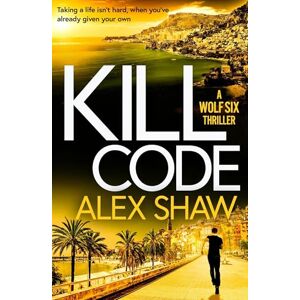 Shaw, Alex Kill Code: A BRAND NEW gritty, action packed thriller from author of Wolf Six, Alex Shaw (A Wolf Six Thriller, 2) Shaw, Alex Kill Code: A BRAND NEW gritty, action packed thriller from author of Wolf Six, Alex Shaw (A Wolf Six Thriller, 2)
