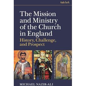 Nazir-Ali, Michael Mission and Ministry of the Church in England, The: History, Challenge, and Prospect Nazir-Ali, Michael Mission and Ministry of the Church in England, The: History, Challenge, and Prospect