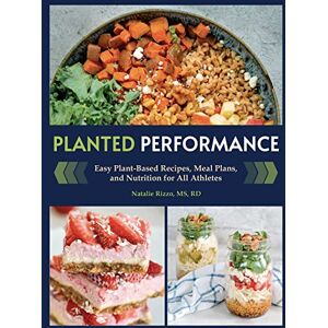 Rizzo, Natalie Planted Performance: Easy Plant-Based Recipes, Meal Plans, and Nutrition for All Athletes Rizzo, Natalie Planted Performance: Easy Plant-Based Recipes, Meal Plans, and Nutrition for All Athletes