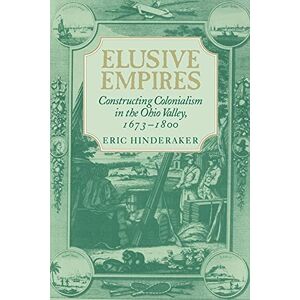 Hinderaker, Eric Elusive Empires: Constructing Colonialism in the Ohio Valley, 1673-1800 Hinderaker, Eric Elusive Empires: Constructing Colonialism in the Ohio Valley, 1673-1800