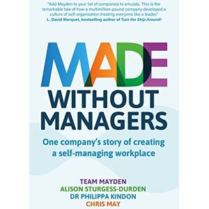 Team Mayden Made Without Managers: One company's story of creating a self-managing workplace Team Mayden Made Without Managers: One company's story of creating a self-managing workplace