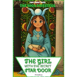 Sullivan, Francis The Girl with the Secret Star Door: The High Priestess's Journey (Tiny Tarot Tales) Sullivan, Francis The Girl with the Secret Star Door: The High Priestess's Journey (Tiny Tarot Tales)