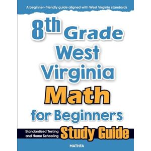 Eslamian, Hamid 8th Grade West Virginia Math for Beginners: Standardized Testing and Home Schooling Study Guide Eslamian, Hamid 8th Grade West Virginia Math for Beginners: Standardized Testing and Home Schooling Study Guide