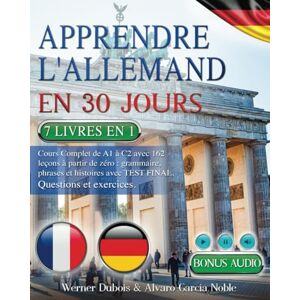 Dubois, Werner APPRENDRE L'ALLEMAND EN 30 JOURS: 7 livres en 1: Cours Complet de A1 à C2 avec 162 leçons à partir de zéro : grammaire, phrases et histoires avec TEST FINAL. Questions et exercices +BONUS AUDIO Dubois, Werner APPRENDRE L'ALLEMAND EN 30 JOURS: 7 livres en 1: Cours Complet de A1 à C2 avec 162 leçons à partir de zéro : grammaire, phrases et histoires avec TEST FINAL. Questions et exercices +BONUS AUDIO