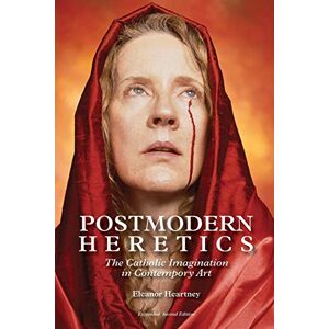 Heartney, Ms Eleanor Postmodern Heretics: The Catholic Imagination in Contemporary Art Heartney, Ms Eleanor Postmodern Heretics: The Catholic Imagination in Contemporary Art
