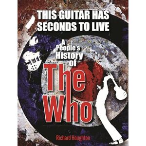 Houghton This Guitar Has Seconds To Live: A People's History of The Who Houghton This Guitar Has Seconds To Live: A People's History of The Who