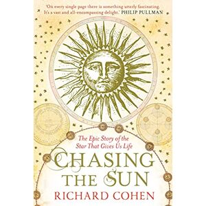 Cohen, Richard Chasing the Sun: The Epic Story of the Star That Gives us Life Cohen, Richard Chasing the Sun: The Epic Story of the Star That Gives us Life