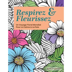 Englerton, Rosa Respirez & Fleurissez. Un Voyage Floral Mondial Pour Le Calme & La Paix.: Une expérience de coloriage apaisante pour aider les adolescents et les ... la respiration consciente. (Breathe & Bloom) Englerton, Rosa Respirez & Fleurissez. Un Voyage Floral Mondial Pour Le Calme & La Paix.: Une expérience de coloriage apaisante pour aider les adolescents et les ... la respiration consciente. (Breathe & Bloom)