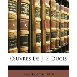 Ducis, Jean-François OEuvres De J. F. Ducis Ducis, Jean-François OEuvres De J. F. Ducis