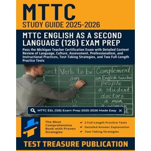 Publication, Test Treasure MTTC English as a Second Language (126) Study Guide 2025–2026: Pass the Michigan Teacher Certification Exam with Detailed Content Review of Language, ... and Two Full-Length Practice Tests Publication, Test Treasure MTTC English as a Second Language (126) Study Guide 2025–2026: Pass the Michigan Teacher Certification Exam with Detailed Content Review of Language, ... and Two Full-Length Practice Tests