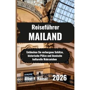 Hansel, Elliot F. MAILAND Reiseführer 2026: Entdecken Sie verborgene Schätze, historische Plätze und ikonische kulturelle Wahrzeichen Hansel, Elliot F. MAILAND Reiseführer 2026: Entdecken Sie verborgene Schätze, historische Plätze und ikonische kulturelle Wahrzeichen