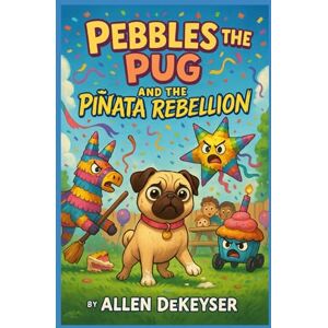Dekeyser, Allen Pebbles the Pug and the Piñata Rebellion (Pebbles the Pug Adventures) Dekeyser, Allen Pebbles the Pug and the Piñata Rebellion (Pebbles the Pug Adventures)