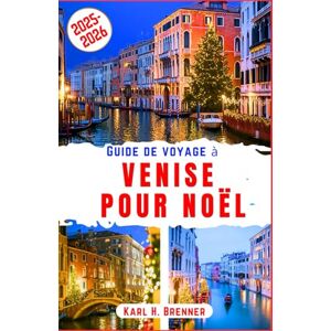 Brenner, Karl H. Guide de voyage à Venise pour Noël 2025-2026: Découvrez des aventures hivernales magiques, des marchés festifs, des canaux romantiques et des joyaux ... enchanteresse d'Italie (FRENCH GUIDE SERIES) Brenner, Karl H. Guide de voyage à Venise pour Noël 2025-2026: Découvrez des aventures hivernales magiques, des marchés festifs, des canaux romantiques et des joyaux ... enchanteresse d'Italie (FRENCH GUIDE SERIES)