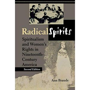 Braude, Ann Radical Spirits, Second Edition: Spiritualism and Women's Rights in Nineteenth-Century America Braude, Ann Radical Spirits, Second Edition: Spiritualism and Women's Rights in Nineteenth-Century America