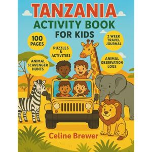 Brewer, Celine Tanzania Activity Book for Kids: Safari Fun with Coloring Pages, Crossword Puzzles, Animal Encounter Logs, National Park Scavenger Hunts, and Travel Journal Brewer, Celine Tanzania Activity Book for Kids: Safari Fun with Coloring Pages, Crossword Puzzles, Animal Encounter Logs, National Park Scavenger Hunts, and Travel Journal