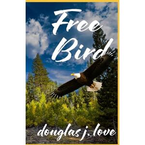Love, Douglas J Free Bird Love, Douglas J Free Bird