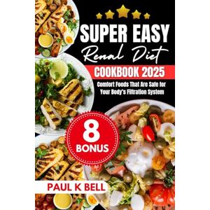Bell, Paul K Super Easy Renal Diet Cookbook 2025: Comfort Foods That Are Safe for Your Body’s Filtration System (The Bell Pantry Series) Bell, Paul K Super Easy Renal Diet Cookbook 2025: Comfort Foods That Are Safe for Your Body’s Filtration System (The Bell Pantry Series)