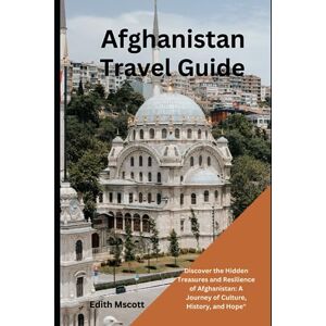 Scott Afghanistan Travel Guide: Discover the Hidden Treasures and Resilience of Afghanistan: A Journey of Culture, History, and Hope" (Infinite Pathways) Scott Afghanistan Travel Guide: Discover the Hidden Treasures and Resilience of Afghanistan: A Journey of Culture, History, and Hope" (Infinite Pathways)