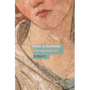 Subhuti Mind in Harmony: The Psychology of Buddhist Ethics: A Guide to the Psychology of Buddhist Ethics Subhuti Mind in Harmony: The Psychology of Buddhist Ethics: A Guide to the Psychology of Buddhist Ethics