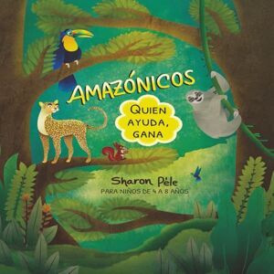 Péle, Sharon AMAZÓNICOS: Quien ayuda, gana (Un cuento donde ayudar es el verdadero superpoder, hace crecer la autoestima y invita a usar nuestros dones, habilidades para bien) Péle, Sharon AMAZÓNICOS: Quien ayuda, gana (Un cuento donde ayudar es el verdadero superpoder, hace crecer la autoestima y invita a usar nuestros dones, habilidades para bien)