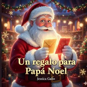 Gallo, Jessica Un regalo para Papá Noel.: Un cuento ilustrado sobre el verdadero espíritu de la Navidad Gallo, Jessica Un regalo para Papá Noel.: Un cuento ilustrado sobre el verdadero espíritu de la Navidad