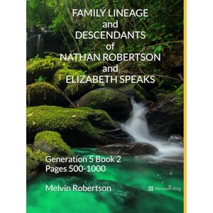 Robertson, Melvin FAMILY LINEAGE and DESCENDANTS of NATHAN ROBERTSON and ELIZABETH SPEAKS: Generation 5 Book 2 Pages 500-1000 Robertson, Melvin FAMILY LINEAGE and DESCENDANTS of NATHAN ROBERTSON and ELIZABETH SPEAKS: Generation 5 Book 2 Pages 500-1000