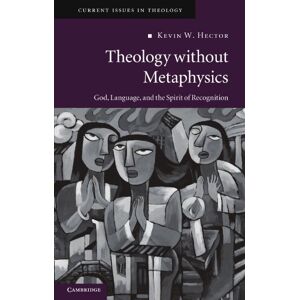 Hector, Kevin W. Theology without Metaphysics: God, Language, and the Spirit of Recognition: Series Number 8 (Current Issues in Theology, Series Number 8) Hector, Kevin W. Theology without Metaphysics: God, Language, and the Spirit of Recognition: Series Number 8 (Current Issues in Theology, Series Number 8)