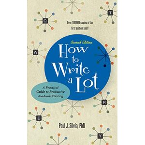 Paul J. Silvia How to Write a Lot: A Practical Guide to Productive Academic Writing (APA LifeTools Series) Paul J. Silvia How to Write a Lot: A Practical Guide to Productive Academic Writing (APA LifeTools Series)