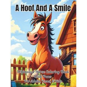 The Tall Pony Press A Hoof And A Smile Whimsical Horse Coloring Book: With Puns For Adults, Teens, And Kids; Good Calming Stress Relief Pages, And Large Print Every Nice ... Seniors (Coloring Books Puns For Everyone) The Tall Pony Press A Hoof And A Smile Whimsical Horse Coloring Book: With Puns For Adults, Teens, And Kids; Good Calming Stress Relief Pages, And Large Print Every Nice ... Seniors (Coloring Books Puns For Everyone)