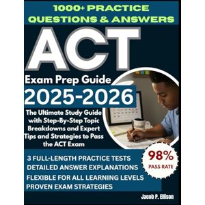 Ellison, Jacob P 2025–2026 ACT Exam Prep Guide: The Ultimate Study Guide with Step-By-Step Topic Breakdowns and Expert Tips and Strategies to Pass the ACT Exam Ellison, Jacob P 2025–2026 ACT Exam Prep Guide: The Ultimate Study Guide with Step-By-Step Topic Breakdowns and Expert Tips and Strategies to Pass the ACT Exam