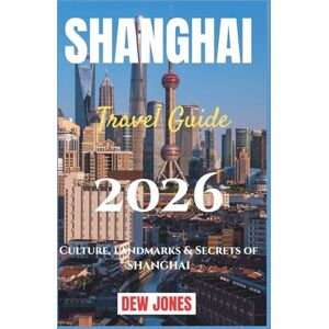 JONES, DEW Shanghai Travel Guide 2026: Culture, Landmarks & Secrets of Shanghai JONES, DEW Shanghai Travel Guide 2026: Culture, Landmarks & Secrets of Shanghai