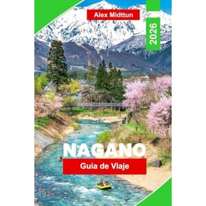 Midttun, Alex Nagano Guía de viaje 2026: Explora montañas nevadas, aguas termales, templos históricos, deportes de invierno y consejos esenciales para tu aventura en Japón Midttun, Alex Nagano Guía de viaje 2026: Explora montañas nevadas, aguas termales, templos históricos, deportes de invierno y consejos esenciales para tu aventura en Japón