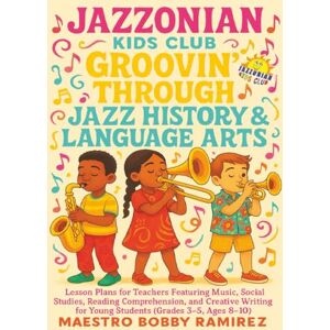 Ramirez, Bobby Jazzonian Kids Club: Groovin' Through Jazz History & Language Arts: Lesson Plans for Teachers Featuring Music, Social Studies, Reading Comprehension, ... of “Jazz History & Language Arts” books) Ramirez, Bobby Jazzonian Kids Club: Groovin' Through Jazz History & Language Arts: Lesson Plans for Teachers Featuring Music, Social Studies, Reading Comprehension, ... of “Jazz History & Language Arts” books)
