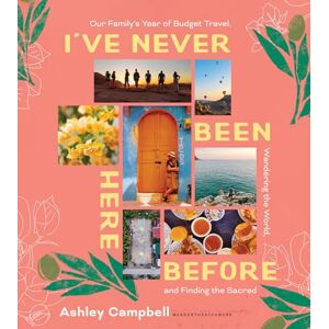 Ashley Campbell I've Never Been Here Before: Our Family's Year of Budget Travel, Wandering the World, and Finding the Sacred Ashley Campbell I've Never Been Here Before: Our Family's Year of Budget Travel, Wandering the World, and Finding the Sacred