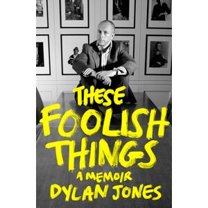 Jones, Dylan These Foolish Things: A Memoir Jones, Dylan These Foolish Things: A Memoir