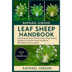 Gibson LEAF SHEEP HANDBOOK: Exploring the Solar-Powered Sea Slug: Science, Symbiosis, and the Future of Marine Microfauna Conservation Gibson LEAF SHEEP HANDBOOK: Exploring the Solar-Powered Sea Slug: Science, Symbiosis, and the Future of Marine Microfauna Conservation