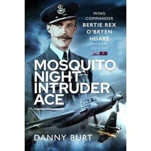 Burt, Danny Mosquito Night Intruder Ace: Wing Commander Bertie Rex O'Bryen Hoare DFC & Bar, DSO & Bar Burt, Danny Mosquito Night Intruder Ace: Wing Commander Bertie Rex O'Bryen Hoare DFC & Bar, DSO & Bar