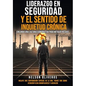 Oliveros, Nelson LIDERAZGO EN SEGURIDAD Y EL SENTIDO DE INQUIETUD CRÓNICA: CREANDO UNA CULTURA CORPORATIVA PARA MITIGAR RIESGOS Oliveros, Nelson LIDERAZGO EN SEGURIDAD Y EL SENTIDO DE INQUIETUD CRÓNICA: CREANDO UNA CULTURA CORPORATIVA PARA MITIGAR RIESGOS
