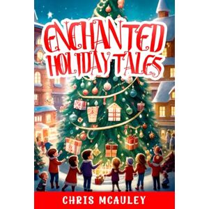 McAuley, Chris Enchanted Holiday Tales: 1 (Festive Friends Series) McAuley, Chris Enchanted Holiday Tales: 1 (Festive Friends Series)