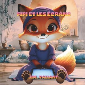 Valiant, Jim Fifi et les écrans: Une histoire rassurante pour apprendre à jouer sans écran. (Fifi la Renarde) Valiant, Jim Fifi et les écrans: Une histoire rassurante pour apprendre à jouer sans écran. (Fifi la Renarde)