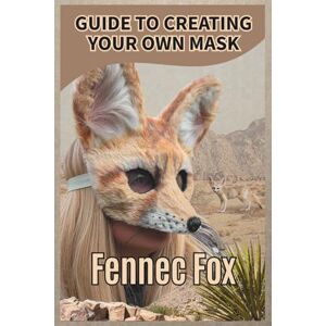 Alterhuman Fennec Fox Guide to Creating Your Own Mask: Step-by-Step Fox Mask Tutorial with Patterns and Fun Facts DIY Mask Workbook for Crafty Kids, Therian, Otherkin, Mask Makers, and Animal Lovers Alterhuman Fennec Fox Guide to Creating Your Own Mask: Step-by-Step Fox Mask Tutorial with Patterns and Fun Facts DIY Mask Workbook for Crafty Kids, Therian, Otherkin, Mask Makers, and Animal Lovers