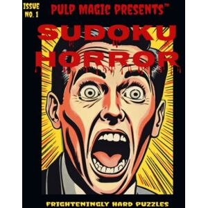Publishing, Pulp Magic Pulp Magic Presents Sudoku Horror, Issue No. 1 Frighteningly Hard Puzzles: Extreme Difficulty Horror-Themed Puzzles for the Sudoku Master, Suitable for Experts Publishing, Pulp Magic Pulp Magic Presents Sudoku Horror, Issue No. 1 Frighteningly Hard Puzzles: Extreme Difficulty Horror-Themed Puzzles for the Sudoku Master, Suitable for Experts