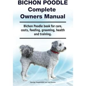 Hoppendale, George Bichon Poodle Complete Owners Manual. Bichon Poodle book for care, costs, feeding, grooming, health and training. Hoppendale, George Bichon Poodle Complete Owners Manual. Bichon Poodle book for care, costs, feeding, grooming, health and training.
