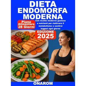 ONAROM DIETA ENDOMORFA MODERNA: Con ricette moderne gustose e nutrienti per riattivare il metabolismo e sentirsi leggeri ogni giorno ONAROM DIETA ENDOMORFA MODERNA: Con ricette moderne gustose e nutrienti per riattivare il metabolismo e sentirsi leggeri ogni giorno