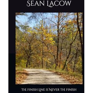 Lacow, Sean The Finish Line is Never the Finish Lacow, Sean The Finish Line is Never the Finish