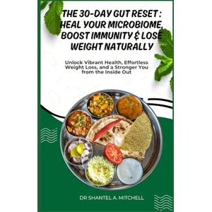 Mitchell, Dr Shantel A. THE 30-DAY GUT RESET: HEAL YOUR MICROBIOME, BOOST IMMUNITY & LOSE WEIGHT NATURALLY: Unlock Vibrant Health, Effortless Weight Loss, and a Stronger You from the Inside Out Mitchell, Dr Shantel A. THE 30-DAY GUT RESET: HEAL YOUR MICROBIOME, BOOST IMMUNITY & LOSE WEIGHT NATURALLY: Unlock Vibrant Health, Effortless Weight Loss, and a Stronger You from the Inside Out