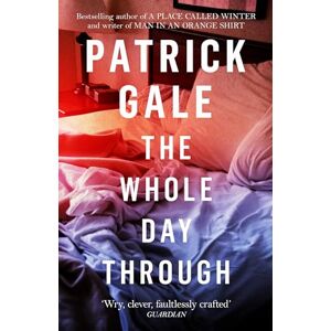 Gale, Patrick The Whole Day Through: A stunning, compassionate novel of love, regret and the choices we make Gale, Patrick The Whole Day Through: A stunning, compassionate novel of love, regret and the choices we make
