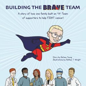 Young, Betsey Building The Br(A)ve Team (FMH custom): A story of how one family built an "A" Team of supporters to help FIGHT cancer! Young, Betsey Building The Br(A)ve Team (FMH custom): A story of how one family built an "A" Team of supporters to help FIGHT cancer!