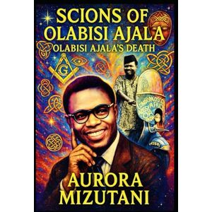 Mizutani, Aurora Scions of Olabisi Ajala: Olabisi Ajala's Death (Olabisi Ajala: Untold, & Classified) Mizutani, Aurora Scions of Olabisi Ajala: Olabisi Ajala's Death (Olabisi Ajala: Untold, & Classified)